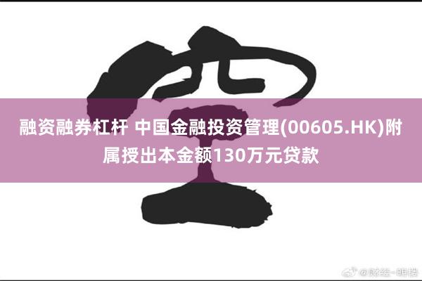 融资融券杠杆 中国金融投资管理(00605.HK)附属授出本金额130万元贷款