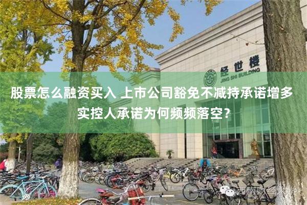 股票怎么融资买入 上市公司豁免不减持承诺增多 实控人承诺为何频频落空？